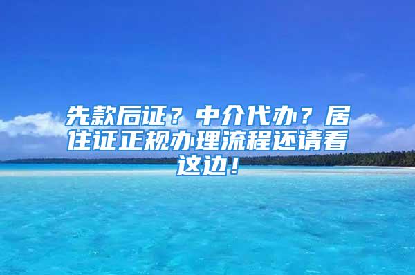 先款后證？中介代辦？居住證正規(guī)辦理流程還請(qǐng)看這邊！