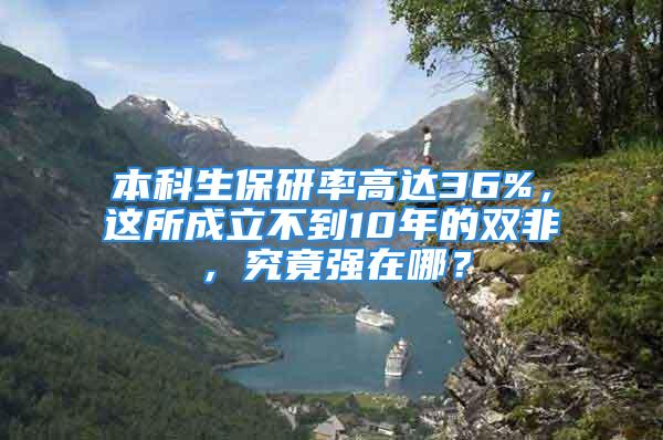 本科生保研率高達(dá)36%，這所成立不到10年的雙非，究竟強(qiáng)在哪？