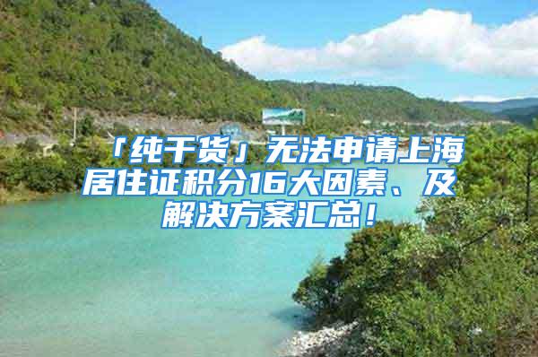 「純干貨」無(wú)法申請(qǐng)上海居住證積分16大因素、及解決方案匯總！