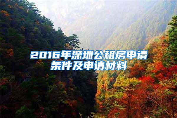 2016年深圳公租房申請條件及申請材料