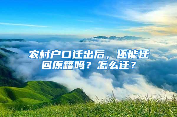 農(nóng)村戶口遷出后，還能遷回原籍嗎？怎么遷？