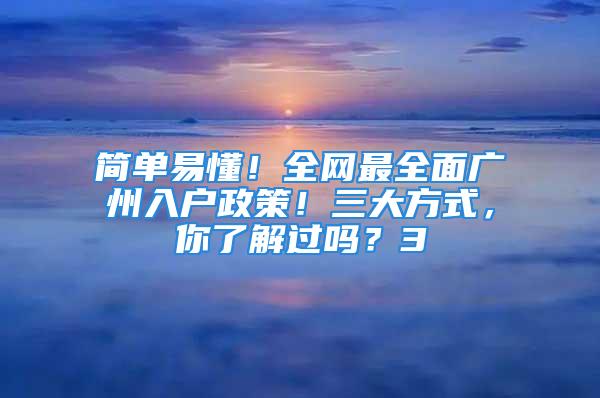 簡單易懂！全網(wǎng)最全面廣州入戶政策！三大方式，你了解過嗎？3