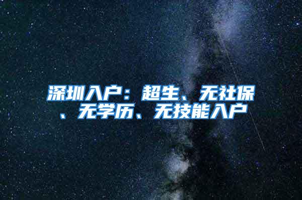 深圳入戶：超生、無社保、無學(xué)歷、無技能入戶