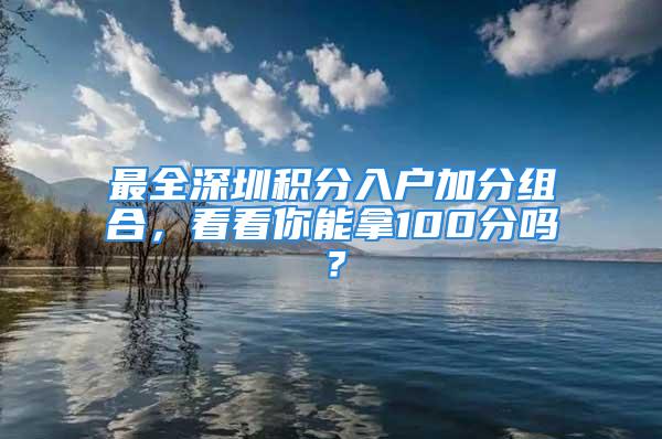 最全深圳積分入戶加分組合，看看你能拿100分嗎？