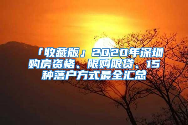 「收藏版」2020年深圳購房資格、限購限貸、15種落戶方式最全匯總