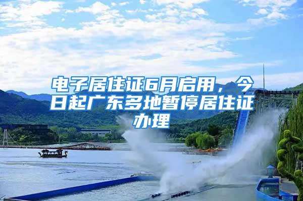 電子居住證6月啟用，今日起廣東多地暫停居住證辦理