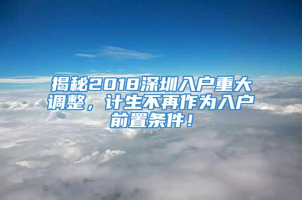 揭秘2018深圳入戶重大調(diào)整，計(jì)生不再作為入戶前置條件！