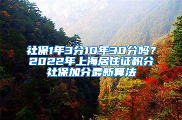 社保1年3分10年30分嗎？2022年上海居住證積分社保加分最新算法