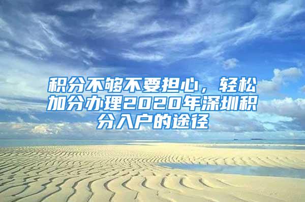 積分不夠不要擔心，輕松加分辦理2020年深圳積分入戶的途徑