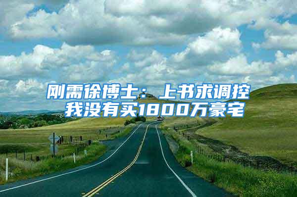 剛需徐博士：上書求調(diào)控 我沒有買1800萬(wàn)豪宅