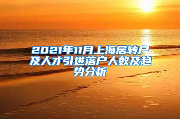 2021年11月上海居轉(zhuǎn)戶及人才引進(jìn)落戶人數(shù)及趨勢分析