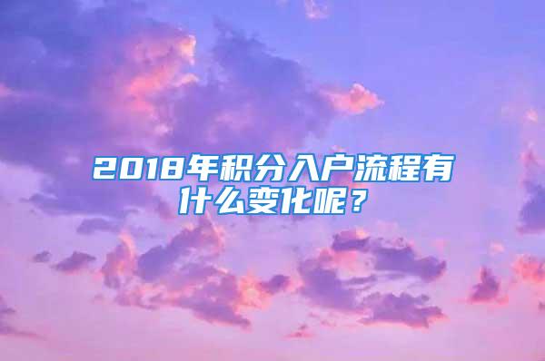 2018年積分入戶流程有什么變化呢？