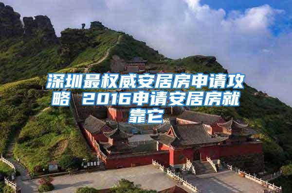 深圳最權(quán)威安居房申請攻略 2016申請安居房就靠它