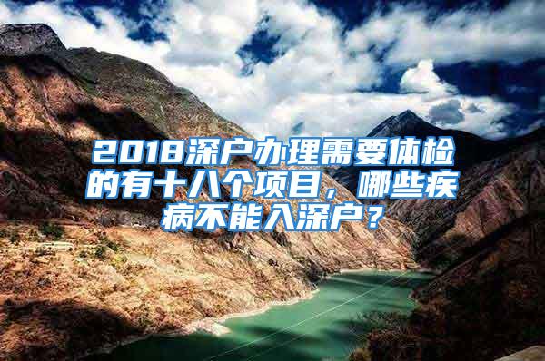 2018深戶辦理需要體檢的有十八個項目，哪些疾病不能入深戶？