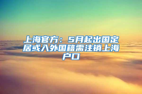 上海官方：5月起出國定居或入外國籍需注銷上海戶口