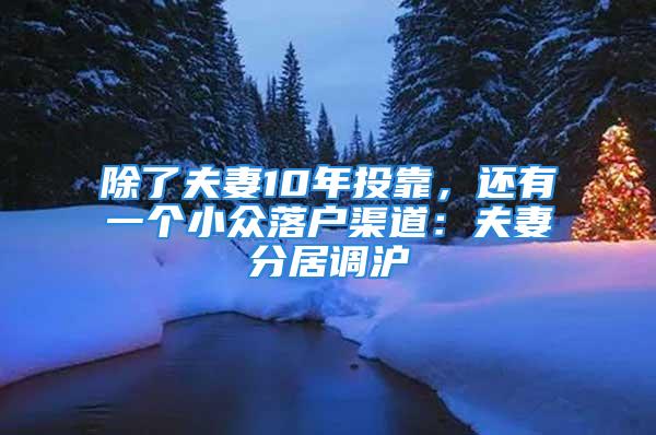 除了夫妻10年投靠，還有一個(gè)小眾落戶渠道：夫妻分居調(diào)滬