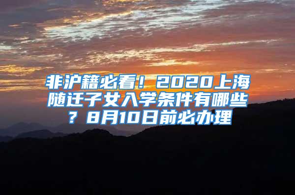 非滬籍必看！2020上海隨遷子女入學(xué)條件有哪些？8月10日前必辦理