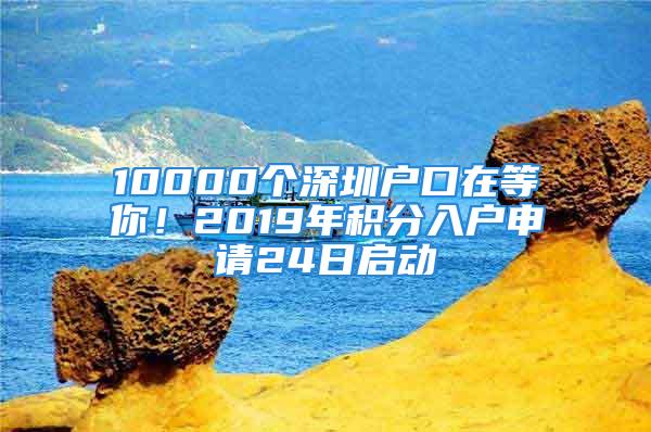 10000個深圳戶口在等你！2019年積分入戶申請24日啟動