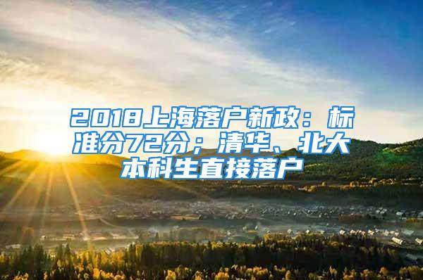 2018上海落戶新政：標(biāo)準(zhǔn)分72分；清華、北大本科生直接落戶