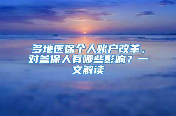 多地醫(yī)保個人賬戶改革，對參保人有哪些影響？一文解讀