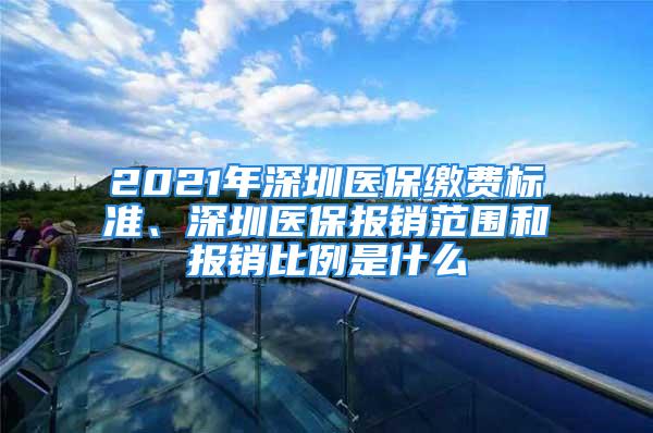 2021年深圳醫(yī)保繳費(fèi)標(biāo)準(zhǔn)、深圳醫(yī)保報銷范圍和報銷比例是什么