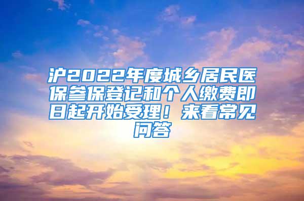 滬2022年度城鄉(xiāng)居民醫(yī)保參保登記和個(gè)人繳費(fèi)即日起開始受理！來看常見問答→