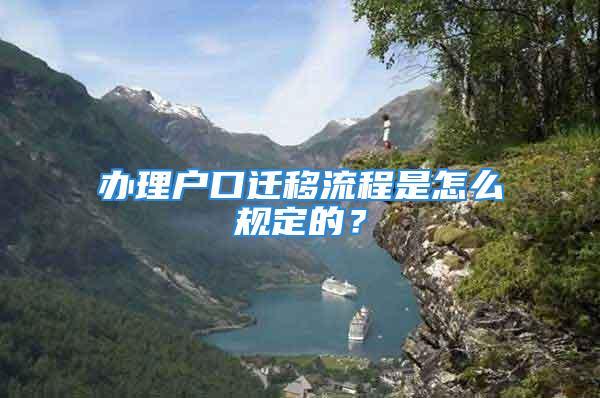 辦理戶(hù)口遷移流程是怎么規(guī)定的？