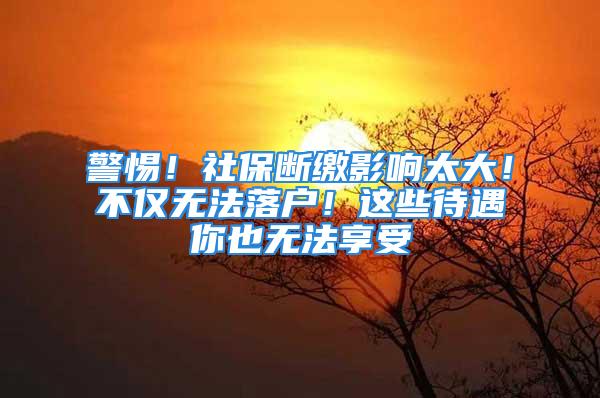 警惕！社保斷繳影響太大！不僅無法落戶！這些待遇你也無法享受