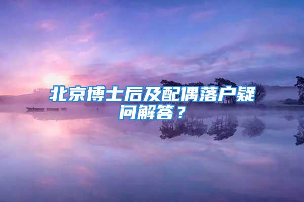 北京博士后及配偶落戶疑問解答？