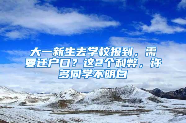 大一新生去學(xué)校報(bào)到，需要遷戶口？這2個利弊，許多同學(xué)不明白