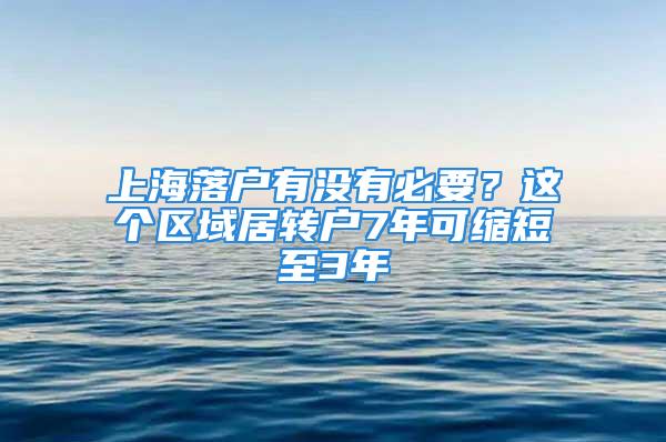 上海落戶有沒有必要？這個區(qū)域居轉戶7年可縮短至3年