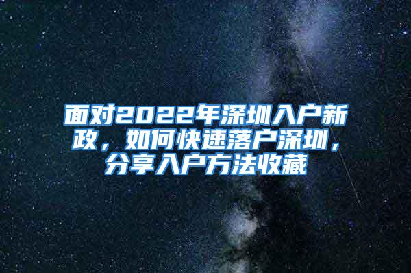 面對2022年深圳入戶新政，如何快速落戶深圳，分享入戶方法收藏