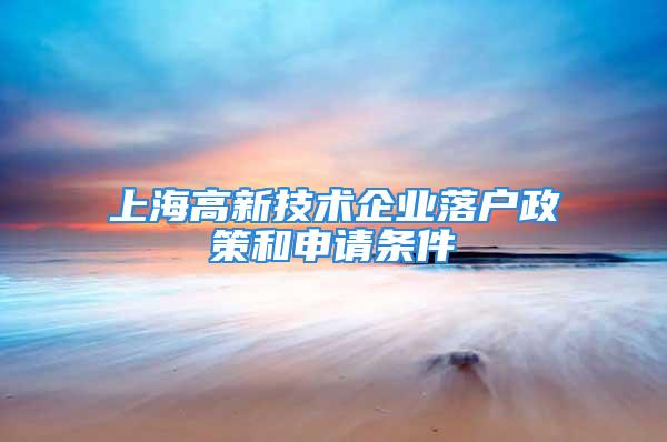 上海高新技術企業(yè)落戶政策和申請條件