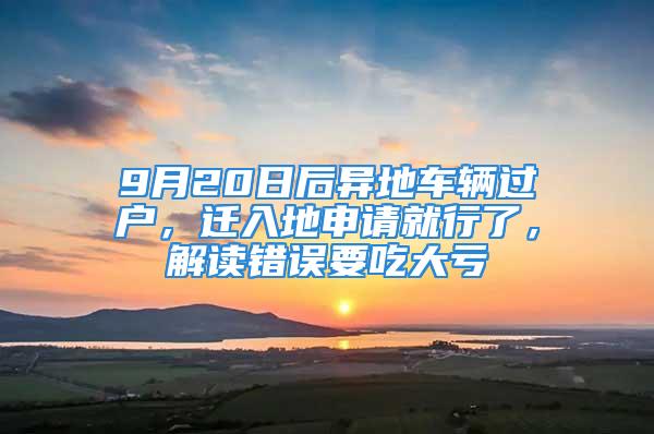 9月20日后異地車輛過戶，遷入地申請就行了，解讀錯誤要吃大虧