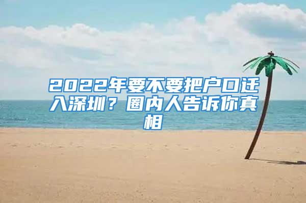 2022年要不要把戶口遷入深圳？圈內(nèi)人告訴你真相