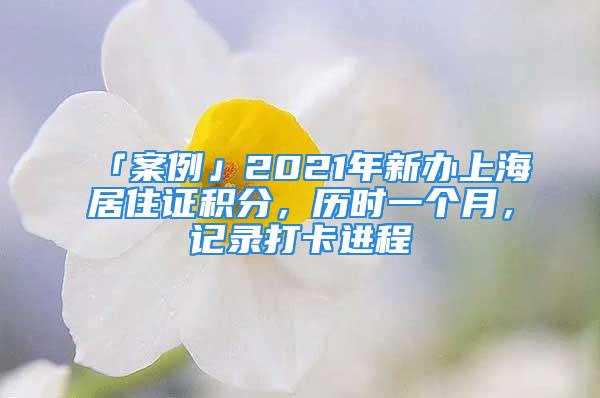 「案例」2021年新辦上海居住證積分，歷時(shí)一個(gè)月，記錄打卡進(jìn)程