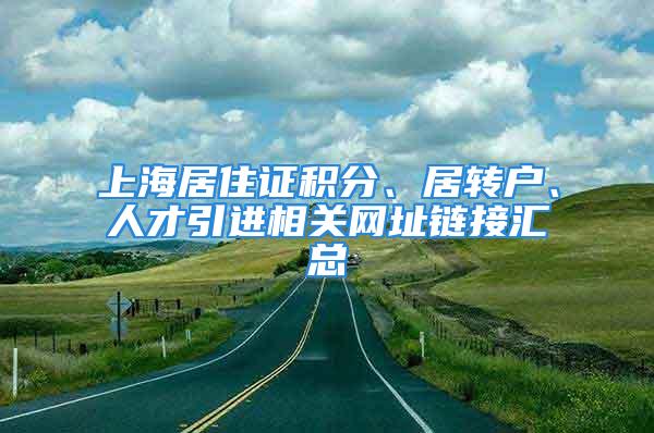 上海居住證積分、居轉(zhuǎn)戶、人才引進(jìn)相關(guān)網(wǎng)址鏈接匯總