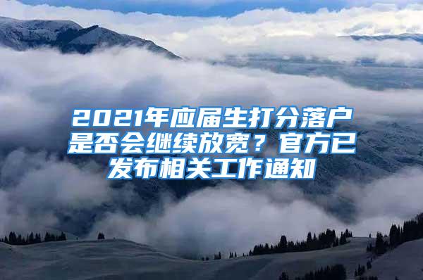 2021年應屆生打分落戶是否會繼續(xù)放寬？官方已發(fā)布相關工作通知