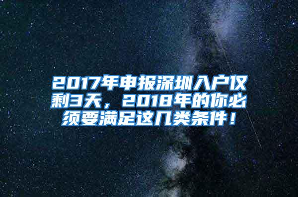 2017年申報(bào)深圳入戶僅剩3天，2018年的你必須要滿足這幾類條件！