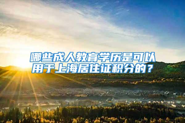 哪些成人教育學(xué)歷是可以用于上海居住證積分的？