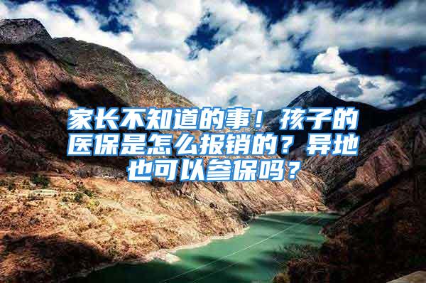 家長不知道的事！孩子的醫(yī)保是怎么報銷的？異地也可以參保嗎？