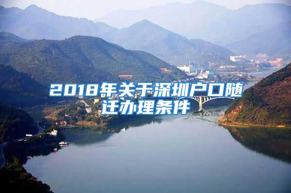 2018年關(guān)于深圳戶口隨遷辦理?xiàng)l件