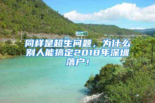 同樣是超生問題，為什么別人能搞定2018年深圳落戶！