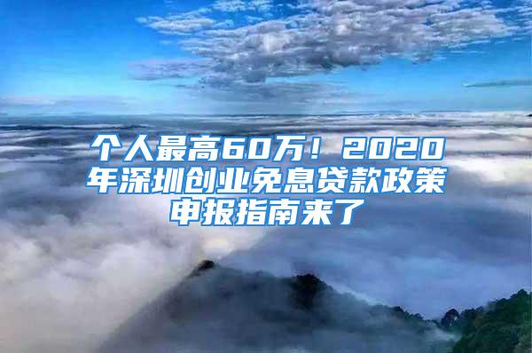 個(gè)人最高60萬！2020年深圳創(chuàng)業(yè)免息貸款政策申報(bào)指南來了