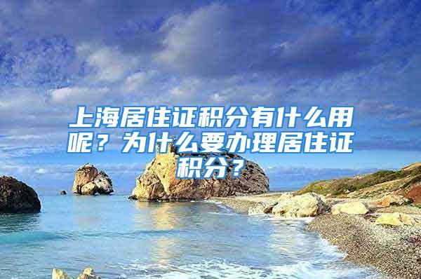 上海居住證積分有什么用呢？為什么要辦理居住證積分？