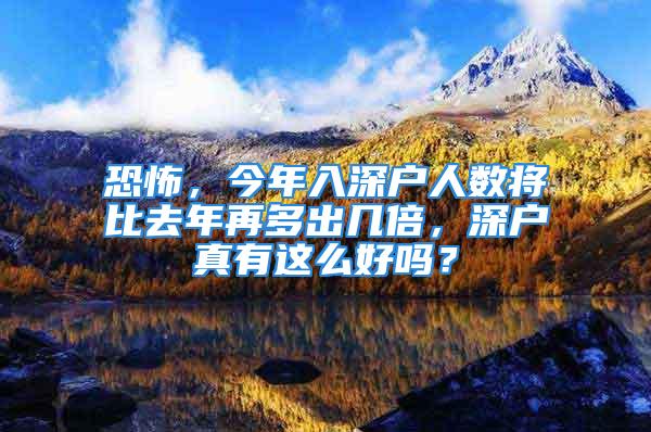 恐怖，今年入深戶人數(shù)將比去年再多出幾倍，深戶真有這么好嗎？