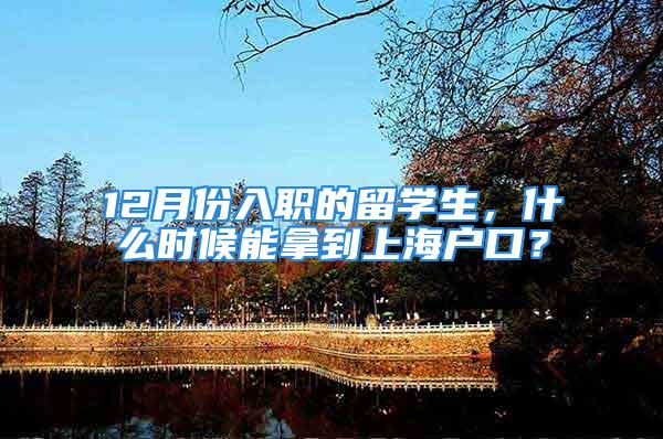 12月份入職的留學(xué)生，什么時候能拿到上海戶口？