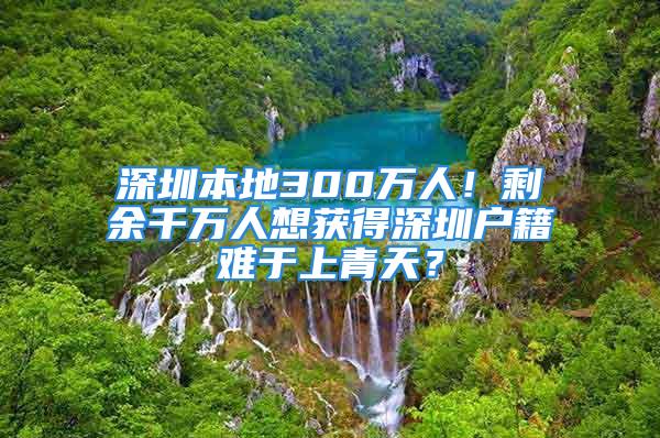 深圳本地300萬(wàn)人！剩余千萬(wàn)人想獲得深圳戶籍難于上青天？