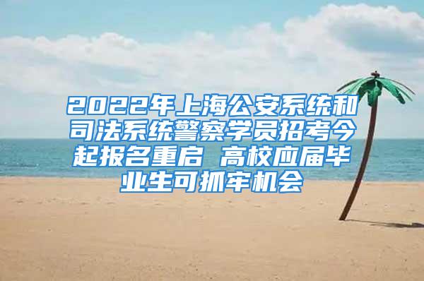 2022年上海公安系統(tǒng)和司法系統(tǒng)警察學(xué)員招考今起報(bào)名重啟 高校應(yīng)屆畢業(yè)生可抓牢機(jī)會(huì)