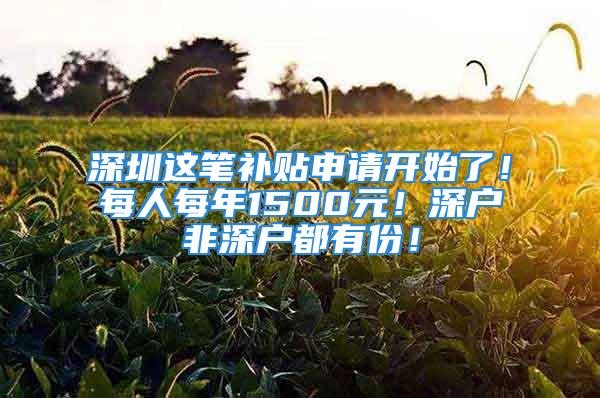 深圳這筆補(bǔ)貼申請(qǐng)開始了！每人每年1500元！深戶非深戶都有份！